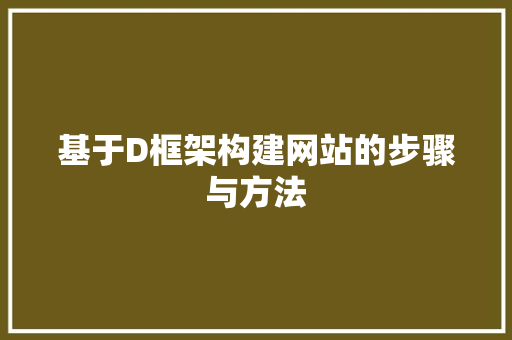 基于D框架构建网站的步骤与方法
