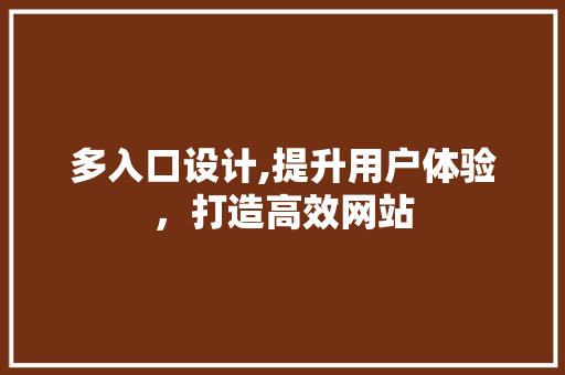 多入口设计,提升用户体验，打造高效网站