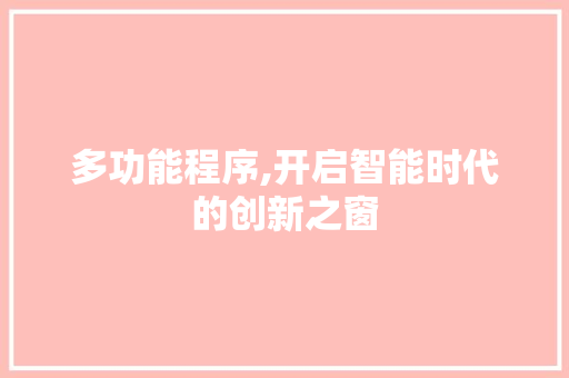 多功能程序,开启智能时代的创新之窗