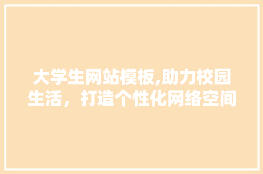 大学生网站模板,助力校园生活，打造个性化网络空间