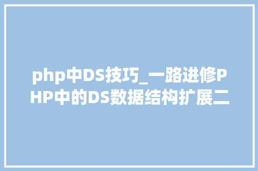 php中DS技巧_一路进修PHP中的DS数据结构扩展二