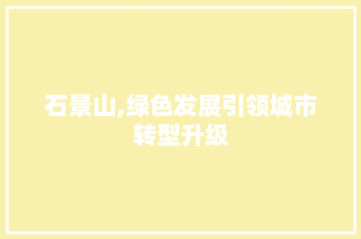 石景山,绿色发展引领城市转型升级