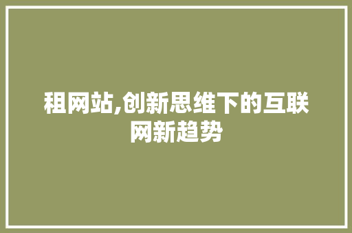 租网站,创新思维下的互联网新趋势