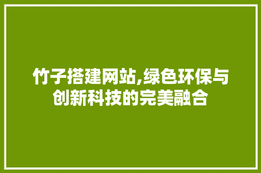 竹子搭建网站,绿色环保与创新科技的完美融合