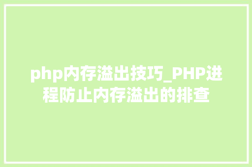 php内存溢出技巧_PHP进程防止内存溢出的排查