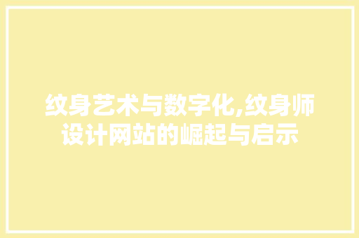 纹身艺术与数字化,纹身师设计网站的崛起与启示