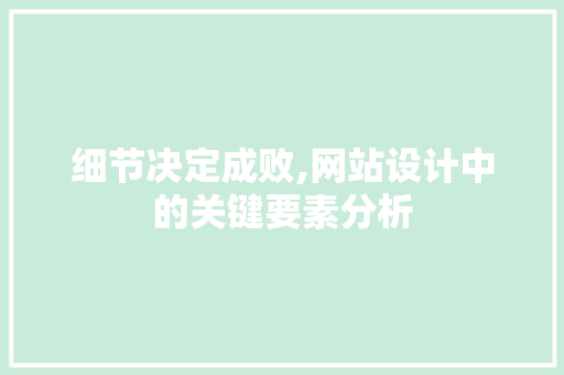 细节决定成败,网站设计中的关键要素分析