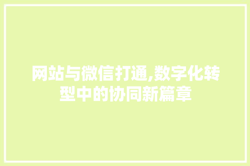 网站与微信打通,数字化转型中的协同新篇章