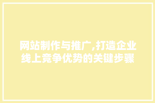网站制作与推广,打造企业线上竞争优势的关键步骤
