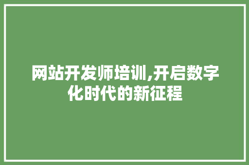网站开发师培训,开启数字化时代的新征程