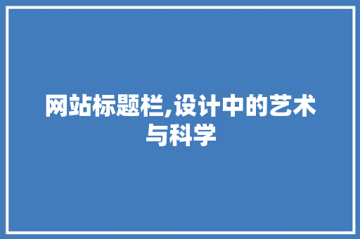 网站标题栏,设计中的艺术与科学