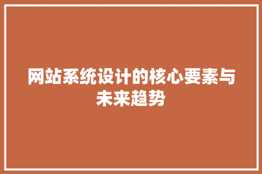 网站系统设计的核心要素与未来趋势