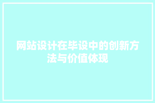 网站设计在毕设中的创新方法与价值体现