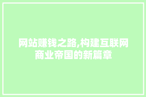 网站赚钱之路,构建互联网商业帝国的新篇章