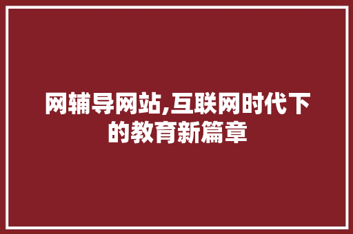 网辅导网站,互联网时代下的教育新篇章