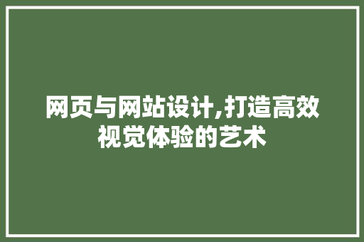 网页与网站设计,打造高效视觉体验的艺术