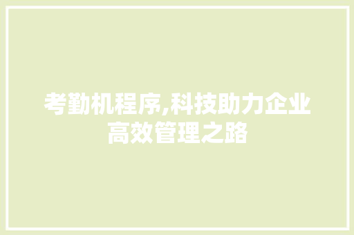 考勤机程序,科技助力企业高效管理之路