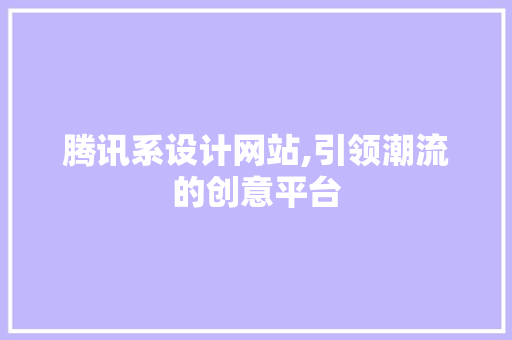 腾讯系设计网站,引领潮流的创意平台