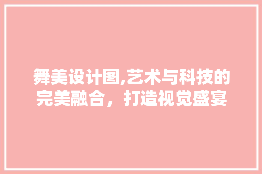 舞美设计图,艺术与科技的完美融合，打造视觉盛宴