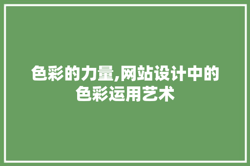 色彩的力量,网站设计中的色彩运用艺术