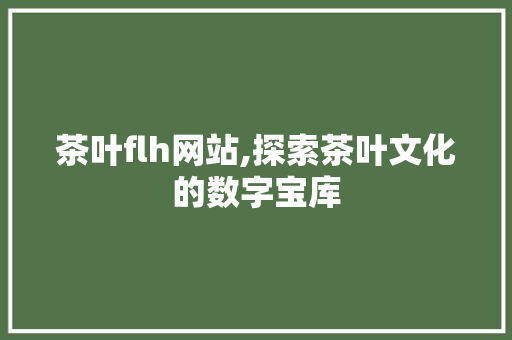 茶叶flh网站,探索茶叶文化的数字宝库