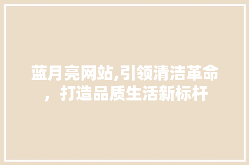 蓝月亮网站,引领清洁革命，打造品质生活新标杆