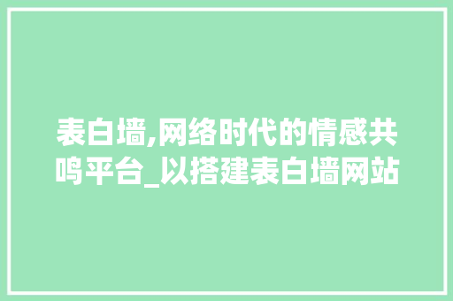 表白墙,网络时代的情感共鸣平台_以搭建表白墙网站为例
