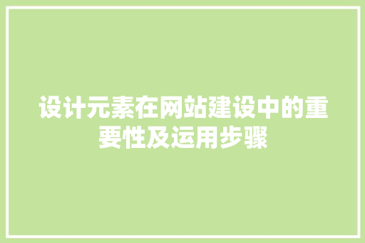 设计元素在网站建设中的重要性及运用步骤