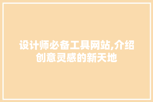 设计师必备工具网站,介绍创意灵感的新天地