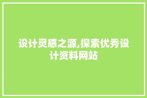 设计灵感之源,探索优秀设计资料网站