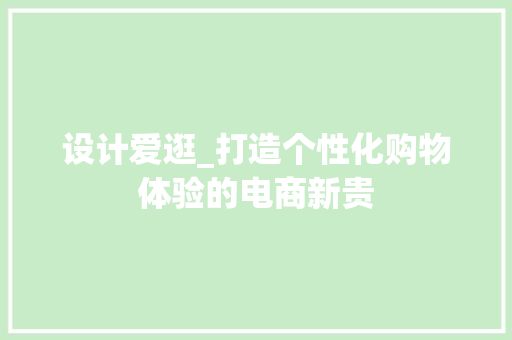 设计爱逛_打造个性化购物体验的电商新贵
