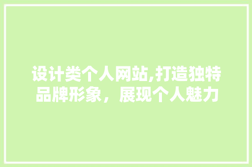 设计类个人网站,打造独特品牌形象，展现个人魅力