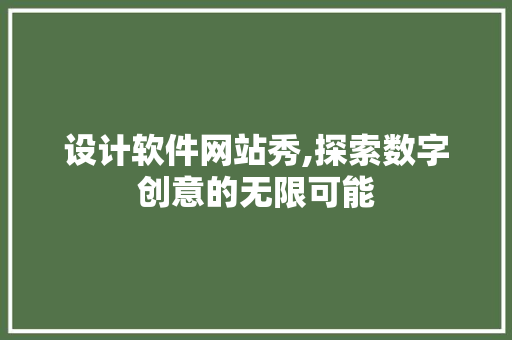 设计软件网站秀,探索数字创意的无限可能
