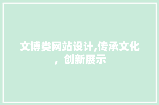 文博类网站设计,传承文化，创新展示