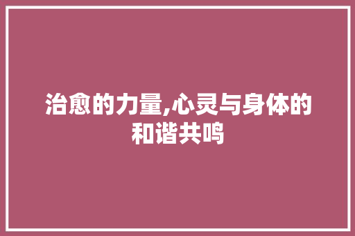 治愈的力量,心灵与身体的和谐共鸣