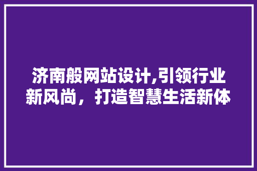 济南般网站设计,引领行业新风尚，打造智慧生活新体验