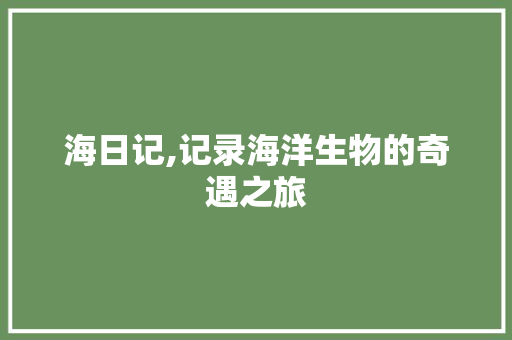 海日记,记录海洋生物的奇遇之旅