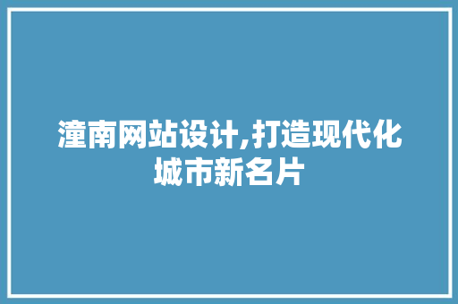 潼南网站设计,打造现代化城市新名片