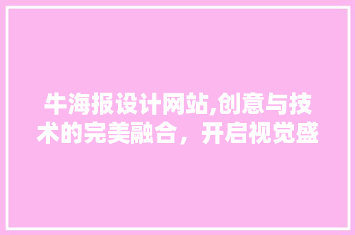 牛海报设计网站,创意与技术的完美融合，开启视觉盛宴之旅