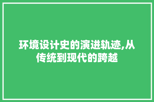 环境设计史的演进轨迹,从传统到现代的跨越