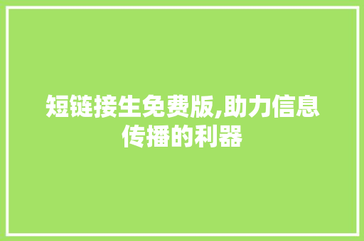 短链接生免费版,助力信息传播的利器
