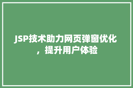 JSP技术助力网页弹窗优化，提升用户体验