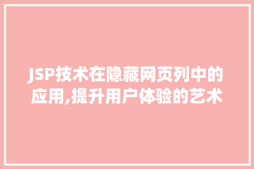 JSP技术在隐藏网页列中的应用,提升用户体验的艺术