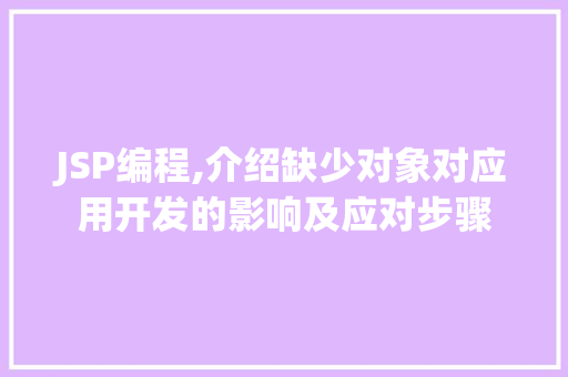 JSP编程,介绍缺少对象对应用开发的影响及应对步骤