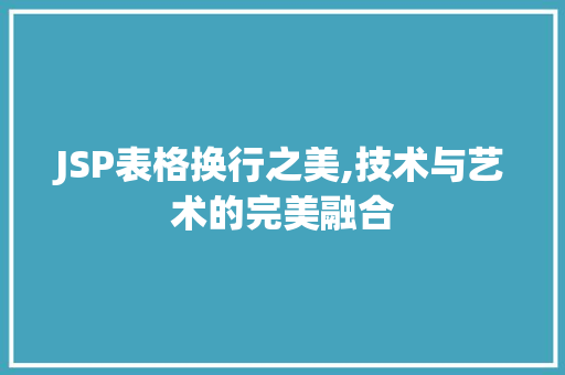 JSP表格换行之美,技术与艺术的完美融合