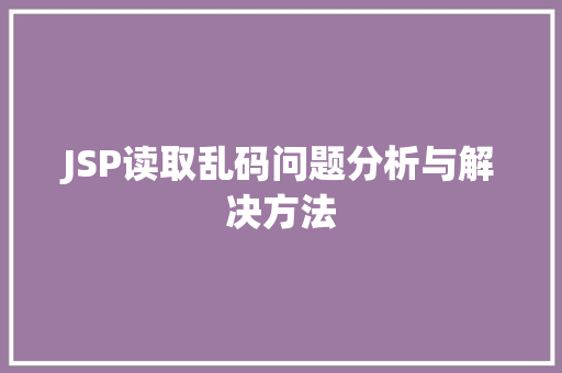 JSP读取乱码问题分析与解决方法