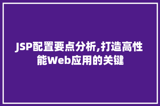 JSP配置要点分析,打造高性能Web应用的关键