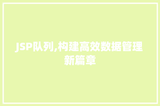JSP队列,构建高效数据管理新篇章