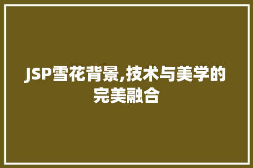 JSP雪花背景,技术与美学的完美融合
