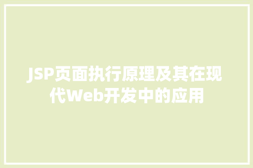 JSP页面执行原理及其在现代Web开发中的应用